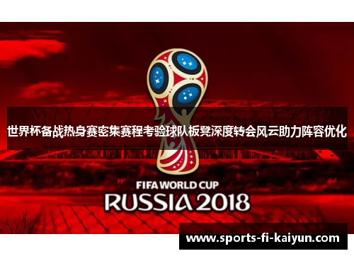 世界杯备战热身赛密集赛程考验球队板凳深度转会风云助力阵容优化