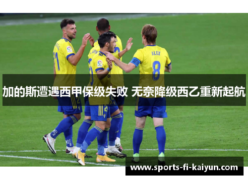 加的斯遭遇西甲保级失败 无奈降级西乙重新起航