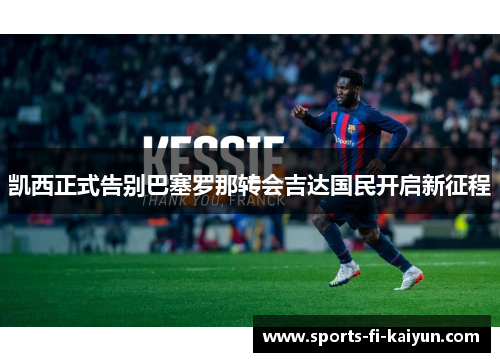 凯西正式告别巴塞罗那转会吉达国民开启新征程